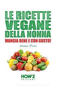 Le ricette vegane della nonna. Mangia bene e con gusto!.pdf