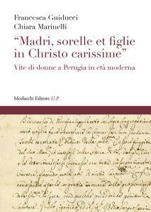 «Madri, sorelle et figlie in Christo carissime». Vite di donne a Perugia in età moderna.pdf