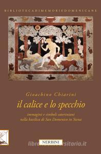 Il calice e lo specchio. Immagini e simboli cateriniani nella Basilica di San Domenico in Siena. Ediz. illustrata.pdf