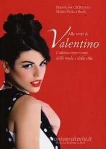 Alla corte di Valentino. Lultimo imperatore della moda e dello stile. Ediz. illustrata.pdf