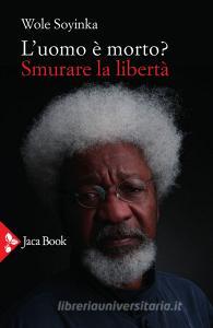 Ebook L'uomo è morto? Smurare la libertà di Wole Soyinka edito da Jaca Book