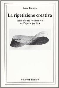 La ripetizione creativa. Ridondanze espressive nellopera poetica.pdf