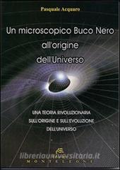 Un microscopico buco nero allorigine delluniverso. Una teoria rivoluzionaria sullorigine e sullevoluzione delluniverso.pdf