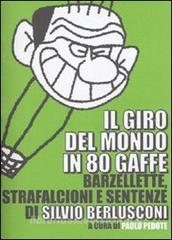 Il giro del mondo in 80 gaffe. Barzellette, strafalcioni e sentenze di Silvio Berlusconi.pdf