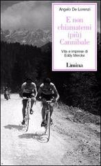 E non chiamatemi (più) Cannibale. Vita e imprese di Eddy Merckx.pdf