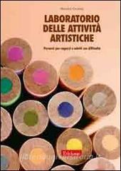 Laboratorio delle attività artistiche. Percorsi per ragazzi e adulti con difficoltà.pdf