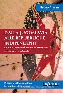 Dalla Jugoslavia alle repubbliche indipendenti. Cronaca postuma di unutopia assassinata e delle guerre fratricide.pdf