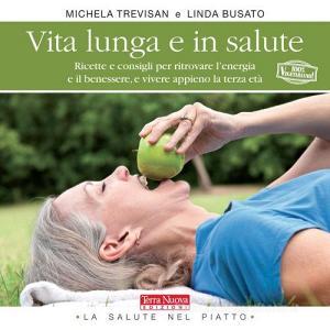 Vita lunga e in salute. Ricette e consigli per ritrovare lenergia e il benessere, e vivere appieno la terza età.pdf
