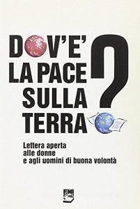 Dovè la pace sulla terra? Lettera aperta alle donne e agli uomini di buona volontà.pdf