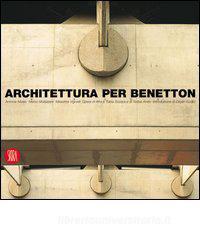 Architettura per Benetton. Grandi progetti per raccontare la cultura di unazienda.pdf