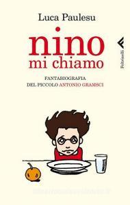 Nino mi chiamo. Fantabiografia del piccolo Antonio Gramsci.pdf