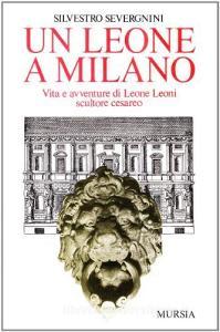 Un leone a Milano. Vita e avventure di Leone Leoni scultore cesareo.pdf