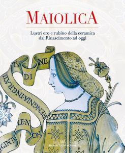 Maiolica. Lustri oro e rubino della ceramica dal rinascimento ad oggi.pdf