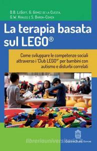 La terapia basata sul LEGO®. Come sviluppare le competenze sociali attraverso i Club LEGO® per bambini con autismo e disturbi correlati.pdf