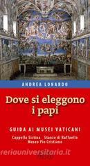 Dove si eleggono i papi. Guida ai Musei Vaticani, Cappella Sistina, Stanze di Raffaello e Museo Pio-Cristiano.pdf
