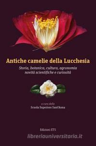 Antiche camelie della Lucchesia. Storia, botanica, cultura, agronomia, novità scientifiche e curiosità.pdf