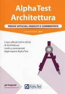 Alpha Test architettura. Prove ufficiali risolte e commentate. 5 test ufficiali (2014-2018) di architettura risolti e commentati dagli esperti Alpha Test.pdf