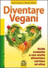 Diventare vegani. Guida completa a una scelta alimentare salutare ed etica.pdf