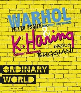 Ordinary world. Andy Warhol, Pietro Psaier and the factory artworks. Keith haring, Paolo Buggiani and the Subway drawings Ediz. italiana e inglese.pdf