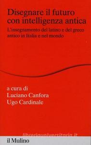 Disegnare il futuro con intelligenza antica. Linsegnamento del latino e del greco antico in Italia e nel mondo.pdf