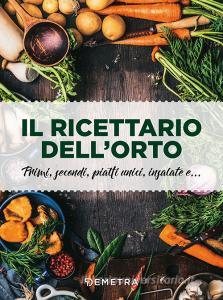 Il ricettario dellorto. Primi, secondi, piatti unici, insalate e....pdf