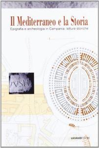 Il Mediterraneo e la storia. Eepigrafia e archeologia in Campania. Letture storiche.pdf
