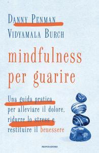 Mindfulness per guarire. Una guida pratica per alleviare il dolore, ridurre lo stress e restituire il benessere.pdf