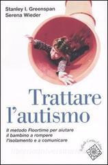 Trattare lautismo. Il metodo Floortime per aiutare il bambino a rompere lisolamento e a comunicare.pdf