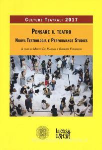 Pensare il teatro. Nuova teatrologia e performance studies. Culture teatrali 2017.pdf