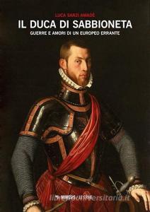 Il duca di Sabbioneta. Guerre e amori di un europeo errante.pdf