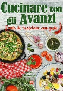 Cucinare con gli avanzi. Larte di riciclare con gusto.pdf