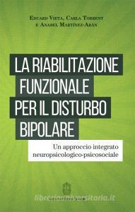 La riabilitazione funzionale per il disturbo bipolare. Un approccio integrato neuropsicologico-psicosociale.pdf