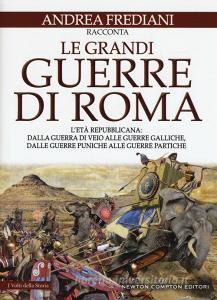 Le grandi guerre di Roma. Letà repubblicana: dalla guerra di Veio alle guerre galliche, dalle guerre puniche alle guerre partiche.pdf
