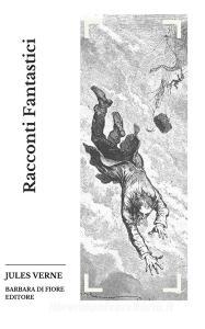 Libro Ebook Racconti Fantastici di Jules Verne di Barbara Di fiore Editore