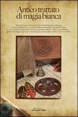 Antico trattato di magia bianca. Manuale segreto di esorcismi, invocazioni, preghiere, orazioni, formule kabalistiche per attirare le influenze benefiche....pdf