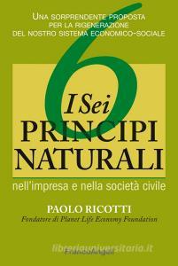 I sei principi naturali nellimpresa e nella società civile. Una sorprendente proposta per la rigenerazione del nostro sistema economico-sociale.pdf