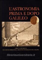 L astronomia prima e dopo Galileo. Libri e strumenti dal Museo Biblioteca Archivio di Bassano del Grappa. Catalogo della mostra.pdf