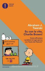 Su con la vita, Charlie Brown! Come affrontare i problemi di ogni giorno con laiuto dei Peanuts.pdf