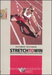 Stretch to win. Allenare la flessibilità per migliorare velocità, potenza e agilità.pdf