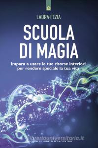Scuola di magia. Imparare a usare le tue risorse interiori per rendere speciale la tua vita.pdf