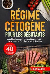 Ebook Régime cétogène pour les débutants. Le guide ultime du régime céto pour guérir votre corps et favoriser la perte de poids (avec plus de 40 délicieuses recettes) di Jean Martin edito da Youcanprint