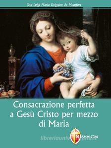 Ebook Consacrazione perfetta a Gesù Cristo per mezzo di Maria di Alfonso Maria de Liguori edito da Editrice Shalom