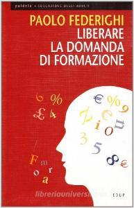 Liberare la domanda di formazione. Politiche pubbliche di economia della formazione.pdf