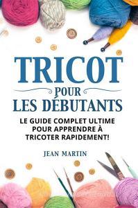 Ebook TRICOT POUR LES DÉBUTANTS. Le guide complet ultime pour apprendre à tricoter rapidement ! di Jean Martin edito da Youcanprint