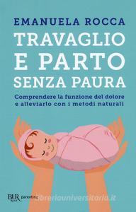 Travaglio e parto senza paura. Comprendere la funzione del dolore e alleviarlo con i metodi naturali.pdf