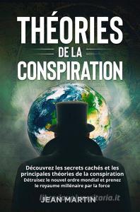 Ebook THÉORIES DE LA CONSPIRATION. Découvrez les secrets cachés et les principales théories de la conspiration. Détruisez le nouvel ordre mondial et prenez le royaume mill di Jean Martin edito da Youcanprint