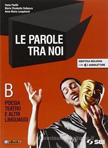 Le parole tra noi. Vol. B: Poesia e teatro. Per le Scuole superiori. Con e-book. Con espansione online.pdf