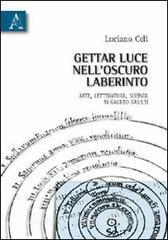 Gettar luce nelloscuro labirinto. Arte, letteratura, scienza in Galileo Galilei.pdf