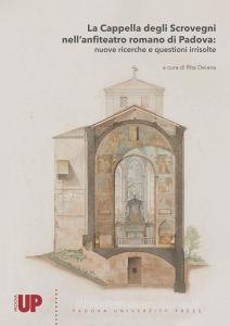 La Cappella degli Scrovegni nellanfiteatro romano di Padova: nuove ricerche e questioni irrisolte.pdf
