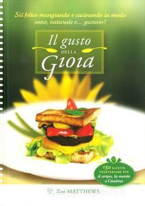 Il gusto della gioia. Cucina sana e naturale per il corpo, la mente e lanima.pdf